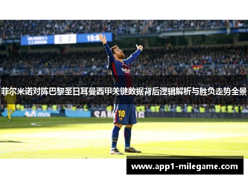 菲尔米诺对阵巴黎圣日耳曼西甲关键数据背后逻辑解析与胜负走势全景 菲尔米诺对阵巴黎圣日耳曼西甲关键数据背后逻辑解析与胜负走势全景
