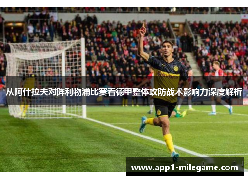 从阿什拉夫对阵利物浦比赛看德甲整体攻防战术影响力深度解析