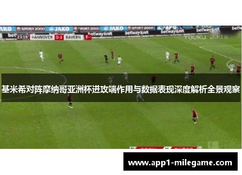 基米希对阵摩纳哥亚洲杯进攻端作用与数据表现深度解析全景观察